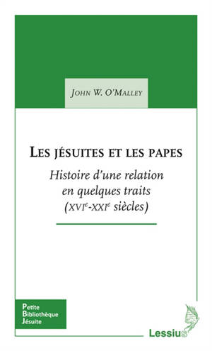 Les jésuites et les papes : histoire d'une relation en quelques traits : XVIe-XXIe siècles - John W. O'Malley