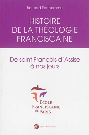 Histoire de la théologie franciscaine : de saint François d'Assise à nos jours - Bernard Forthomme