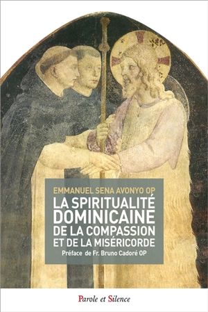 La spiritualité dominicaine de la compassion et de la miséricorde. Vol. 1. Aux sources de la spiritualité dominicaine - Emmanuel Sena Avonyo