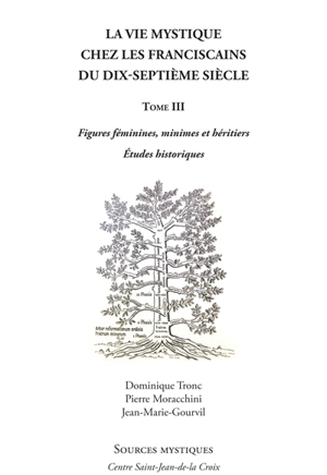 La vie mystique chez les franciscains du dix-septième siècle. Vol. 3. Figures féminines, minimes et héritiers : études historiques - Pierre Moracchini