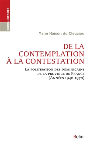 De la contemplation à la contestation : la politisation des dominicains de la province de France (années 1940-1970) - Yann Raison Du Cleuziou