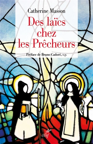 Des laïcs chez les prêcheurs : de l'ordre de la pénitence aux fraternités laïques, une histoire du tiers-ordre dominicain - Catherine Masson