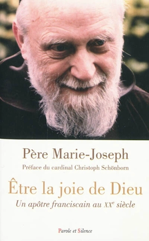Etre la joie de Dieu : un apôtre franciscain au XXe siècle - Marie-Joseph
