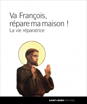 François, va, et répare ma maison ! : la vie réparatrice - Franciscaines réparatrices de Jésus-Hostie