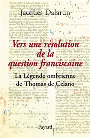 Vers une résolution de la question franciscaine : la Légende ombrienne de Thomas de Celano - Jacques Dalarun