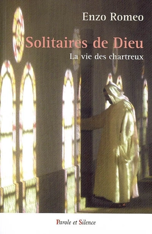 Les solitaires de Dieu : la vie des Chartreux - Enzo Romeo