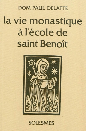 La vie monastique à l'école de saint Benoît - Paul Delatte