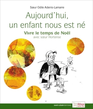 Aujourd'hui, un enfant nous est né : vivre le temps de Noël avec soeur Hortense - Odile Adenis-Lamarre