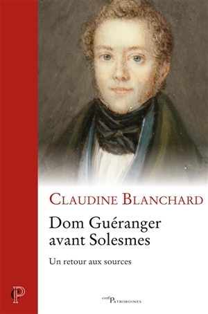 Dom Guéranger avant Solesmes : un retour aux sources - Claudine Blanchard