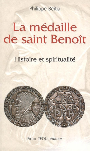 La médaille de saint Benoît : histoire et spiritualité - Philippe Beitia