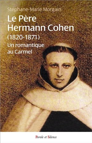 Le père Hermann Cohen (1820-1871) : un romantique au Carmel - Stéphane-Marie Morgain