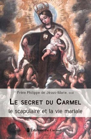 Le secret du Carmel : le scapulaire et la vie mariale - Philippe de Jésus-Marie