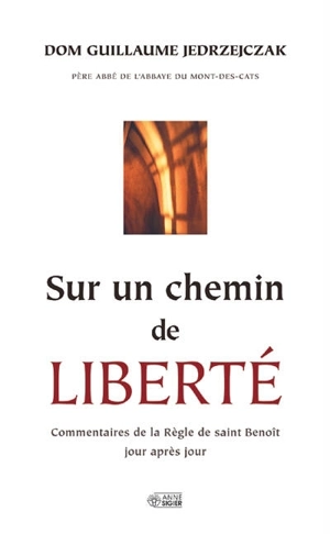 Sur un chemin de liberté : commentaires de la Règle de saint Benoît jour après jour - Guillaume Jedrzejczak