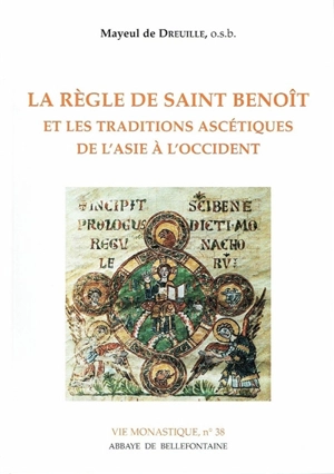 La règle de saint Benoît et les traditions ascétiques de l'Asie à l'Occident - Mayeul de Dreuille