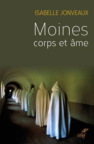 Moines, corps et âme : une sociologie de l'ascèse monastique contemporaine - Isabelle Jonveaux