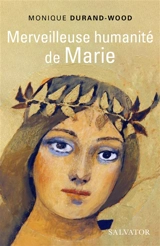 Merveilleuse humanité de Marie : essai spirituel - Monique Durand-Wood