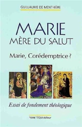 Marie, mère du salut : Marie corédemptrice ? : essai de fondement théologique - Guillaume de Menthière