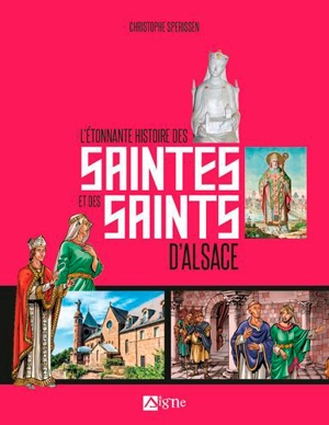 L'étonnante histoire des saintes et des saints d'Alsace - Christophe Sperissen
