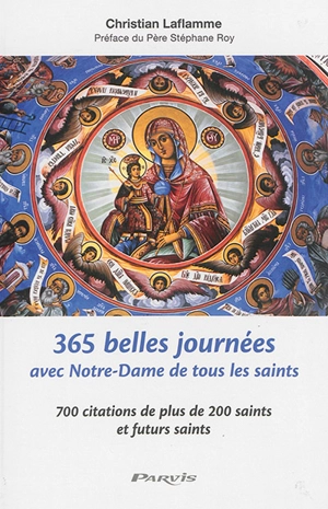 365 belles journées avec Notre-Dame de tous les saints : 700 citations de plus de 200 saints et futurs saints - Christian Laflamme