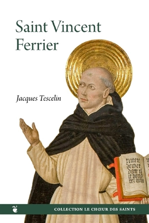 Saint Vincent Ferrier : sa vie & ses oeuvres - Jacques Tescelin