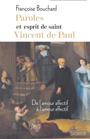 Paroles et esprit de saint Vincent de Paul : de l'amour affectif à l'amour effectif - Françoise Bouchard