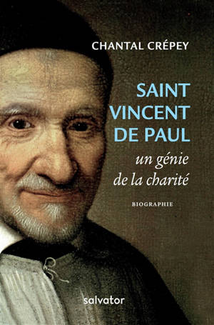 Saint Vincent de Paul : un génie de la charité : biographie - Chantal Crépey