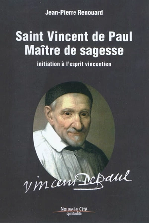 Saint Vincent de Paul, maître de sagesse : initiation à l'esprit vincentien - Jean-Pierre Renouard
