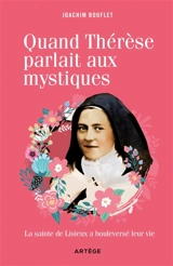 Quand Thérèse parlait aux mystiques : la sainte de Lisieux a bouleversé leur vie - Joachim Bouflet