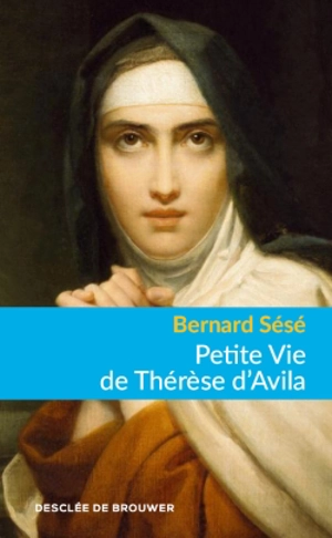 Petite vie de Thérèse d'Avila - Bernard Sesé