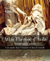 Atlas Thérèse d'Avila : aventurer sa vie : une sainte dans l'histoire et dans le monde (1515-1582) - Didier-Marie Golay
