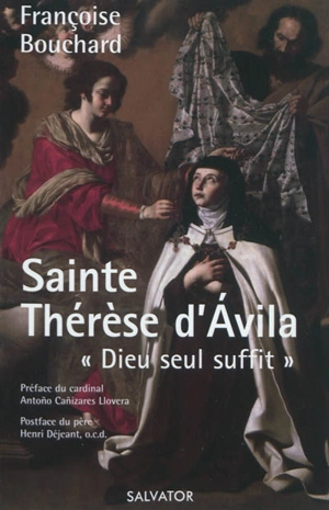 Sainte Thérèse d'Avila, 1515-1582 : Dieu seul suffit - Françoise Bouchard