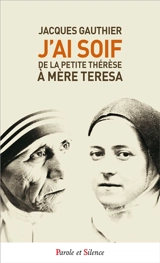 J'ai soif : de la petite Thérèse à Mère Teresa - Jacques Gauthier