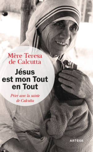 Jésus est mon tout en tout : prier avec la sainte de Calcutta - Teresa
