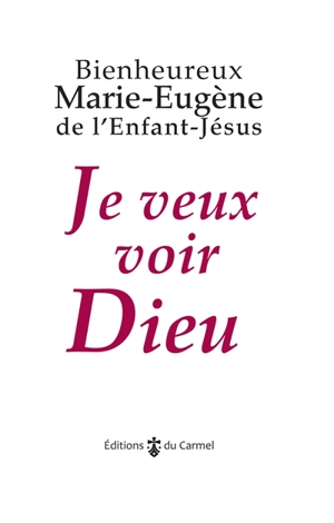 Je veux voir Dieu - Marie-Eugène de l'Enfant-Jésus