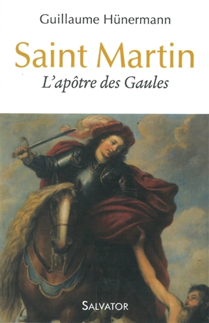 Saint Martin : l'apôtre des Gaules - Guillaume Hünermann