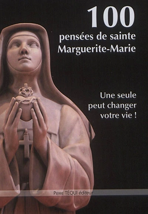 100 pensées de sainte Marguerite-Marie : une seule pensée peut changer votre vie ! - Marguerite-Marie Alacoque