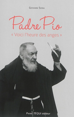 Padre Pio : voici l'heure des anges - Giovanni Siena