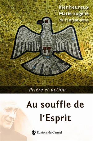 Au souffle de l'Esprit : prière et action - Marie-Eugène de l'Enfant-Jésus