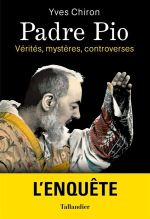 Padre Pio : vérités, mystères, controverses - Yves Chiron