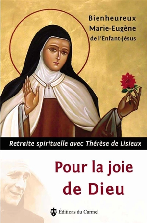 Pour la joie de Dieu : retraite spirituelle avec Thérèse de Lisieux - Marie-Eugène de l'Enfant-Jésus