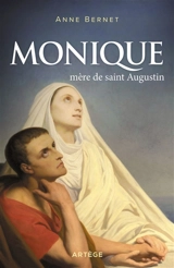 Monique : mère de saint Augustin - Anne Bernet