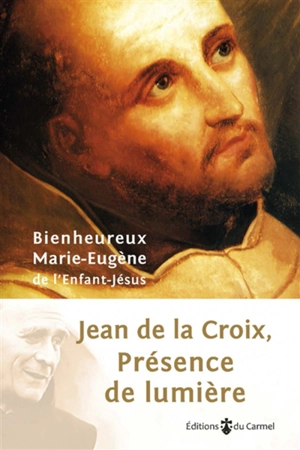 Jean de la Croix, présence de lumière - Marie-Eugène de l'Enfant-Jésus