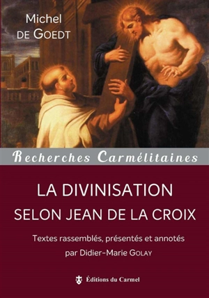La divinisation selon Jean de la Croix - Michel de Goedt