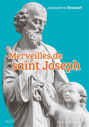 Merveilles de saint Joseph : récit - Jacqueline Deswaef