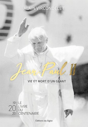 Jean-Paul II : vie et mort d'un géant : 1920-2020, le livre du centenaire - Alain Vircondelet