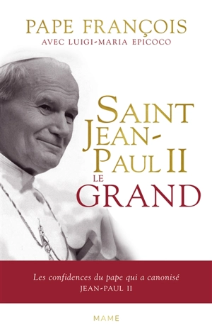 Saint Jean-Paul II le grand : les confidences du pape qui a canonisé Jean-Paul II - François