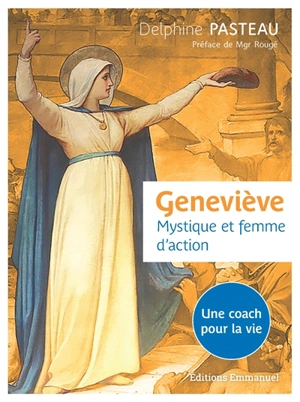 Geneviève, mystique et femme d'action : une coach pour la vie - Delphine Pasteau