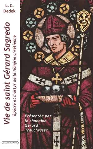 Vie de saint Gérard Sagredo : apôtre et martyr de la Hongrie chrétienne - Lajos Dedek Crescens