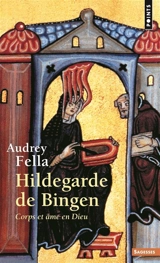 Hildegarde de Bingen : corps et âme en Dieu - Audrey Fella