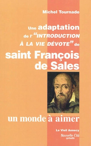 Un monde à aimer : une adaptation de l'Introduction à la vie dévote de saint François de Sales - Michel Tournade